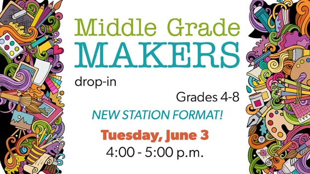 Middle Grade Makers, drop in program for grades 4-8. Tuesday, June 3, 4-5pm.